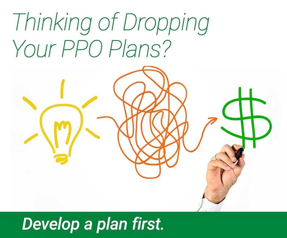 Thinking of Dropping Your PPO Plans? Develop a Plan First